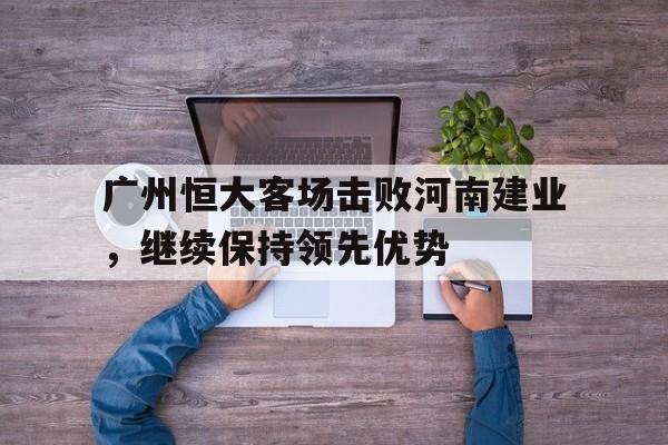 广州恒大客场击败河南建业，继续保持领先优势
