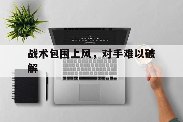 战术包围上风，对手难以破解